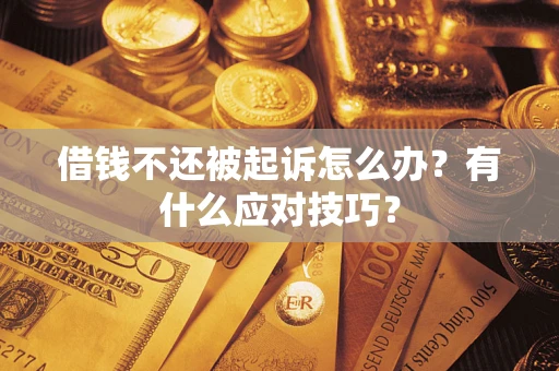 武汉借钱不还被起诉怎么办？有什么应对技巧？